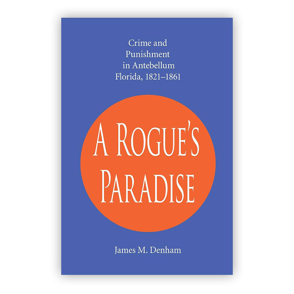 Book: A Rogue’s Paradise: Crime and Punishment in Antebellum Florida, 1821–1861