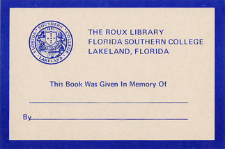 The Roux Library. Florida Southern College. Lakeland, Florida. This book was given in honor of ___ by ___