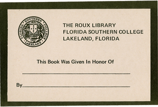 The Roux Library. Florida Southern College. Lakeland, Florida. This book was given in honor of ___ by ___